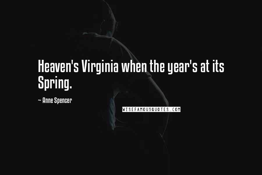 Anne Spencer Quotes: Heaven's Virginia when the year's at its Spring.