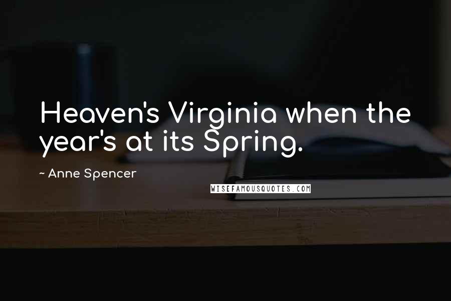 Anne Spencer Quotes: Heaven's Virginia when the year's at its Spring.