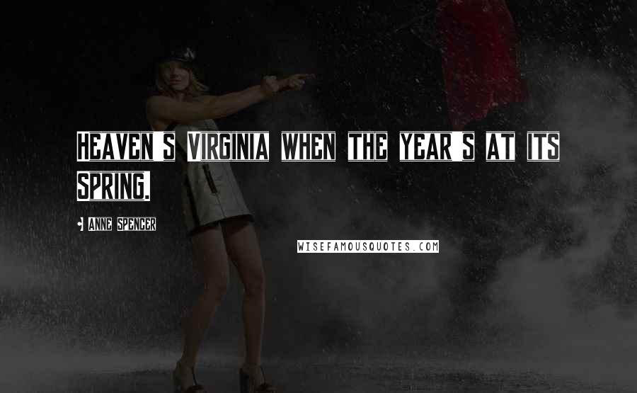 Anne Spencer Quotes: Heaven's Virginia when the year's at its Spring.