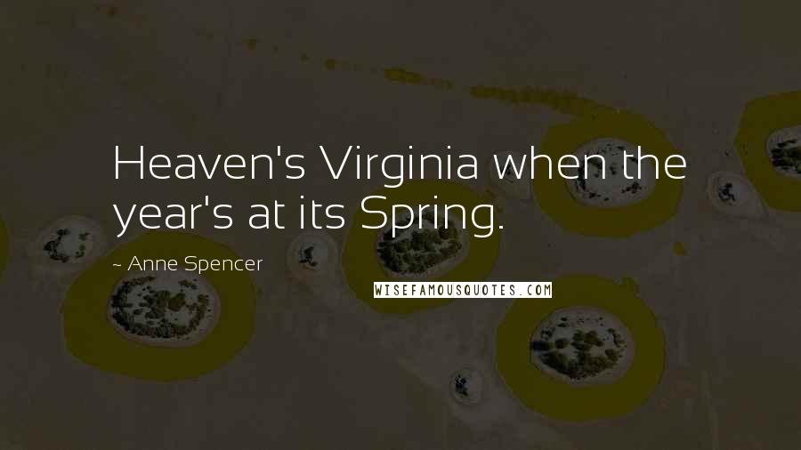 Anne Spencer Quotes: Heaven's Virginia when the year's at its Spring.