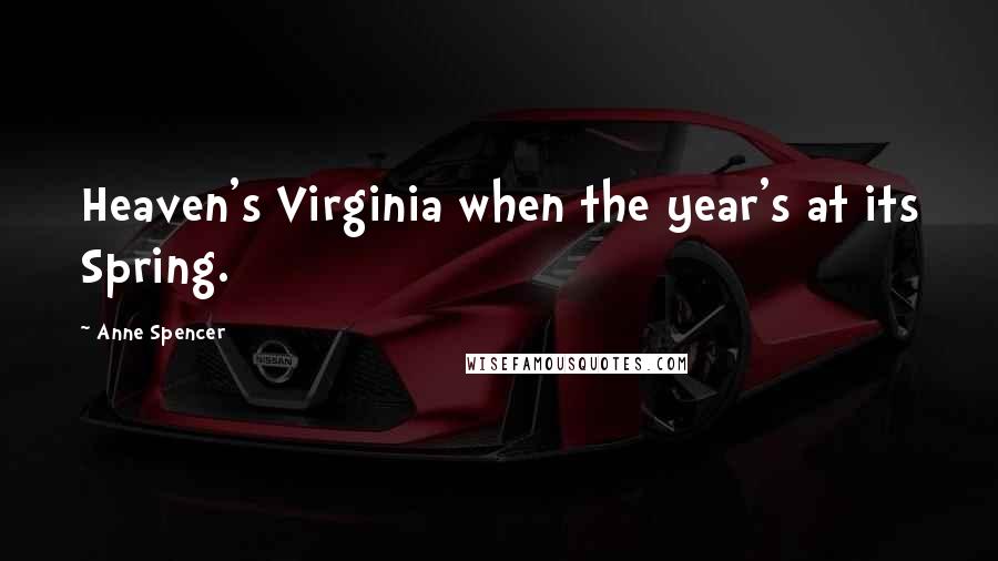 Anne Spencer Quotes: Heaven's Virginia when the year's at its Spring.