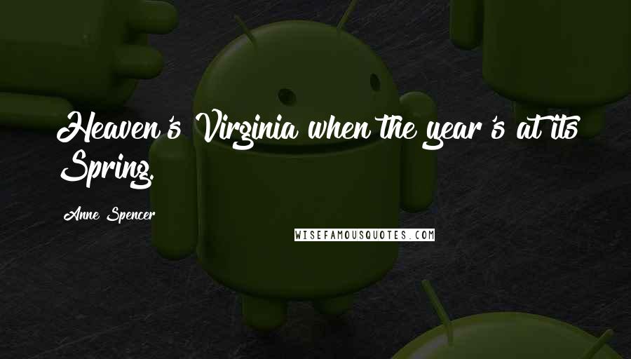 Anne Spencer Quotes: Heaven's Virginia when the year's at its Spring.