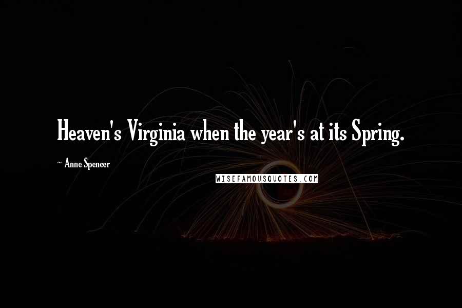 Anne Spencer Quotes: Heaven's Virginia when the year's at its Spring.
