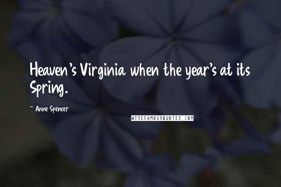Anne Spencer Quotes: Heaven's Virginia when the year's at its Spring.