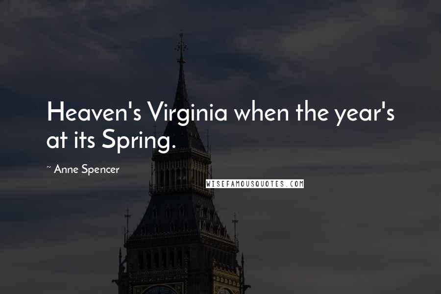 Anne Spencer Quotes: Heaven's Virginia when the year's at its Spring.