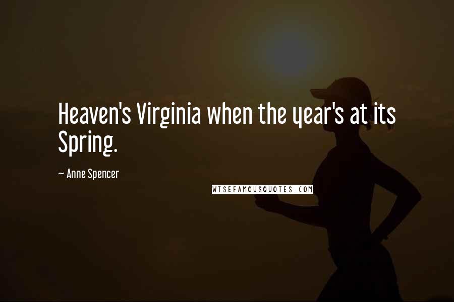 Anne Spencer Quotes: Heaven's Virginia when the year's at its Spring.