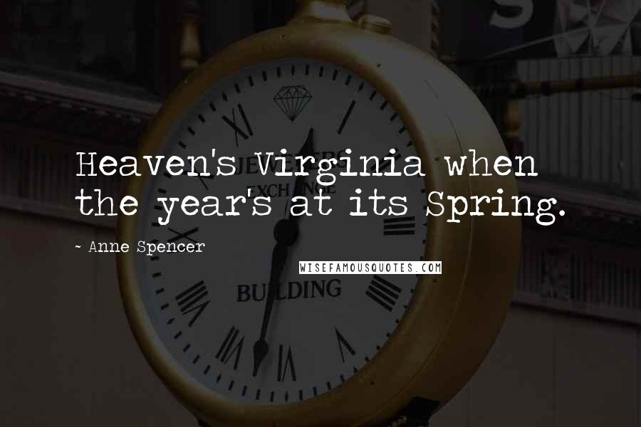 Anne Spencer Quotes: Heaven's Virginia when the year's at its Spring.