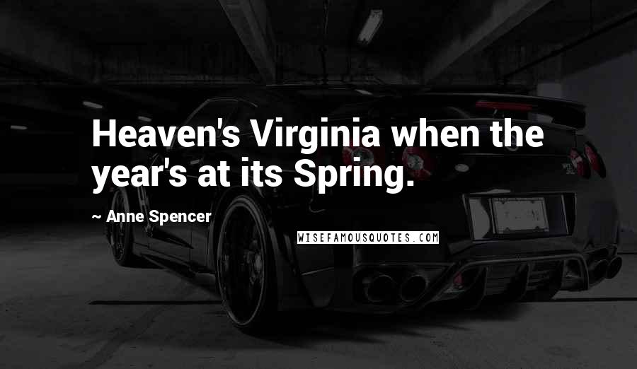 Anne Spencer Quotes: Heaven's Virginia when the year's at its Spring.