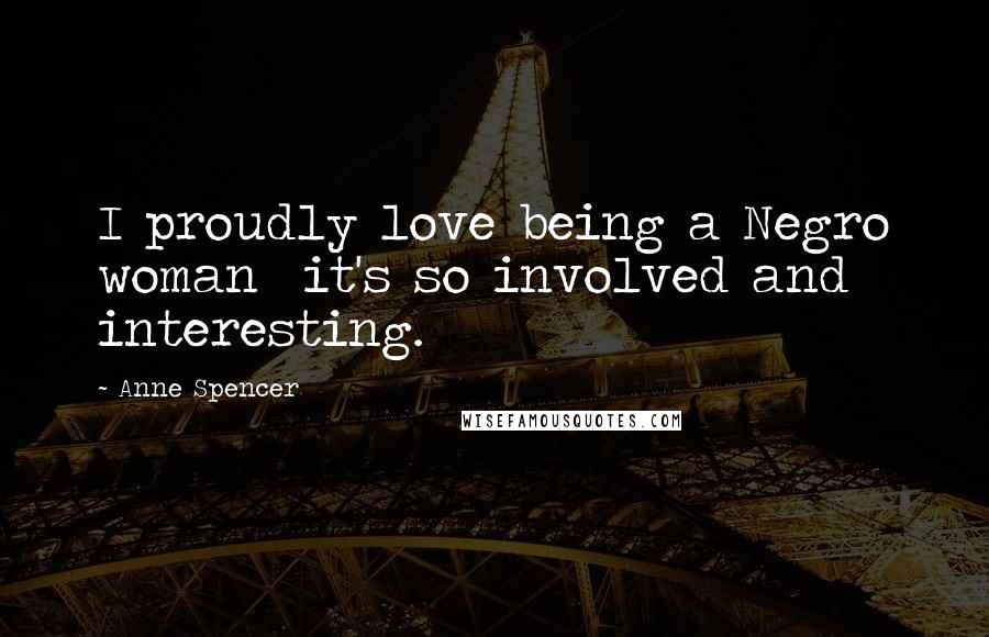 Anne Spencer Quotes: I proudly love being a Negro woman it's so involved and interesting.