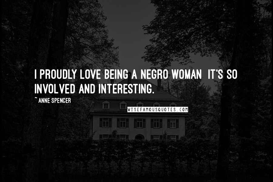 Anne Spencer Quotes: I proudly love being a Negro woman it's so involved and interesting.