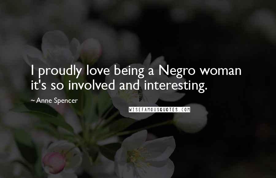 Anne Spencer Quotes: I proudly love being a Negro woman it's so involved and interesting.
