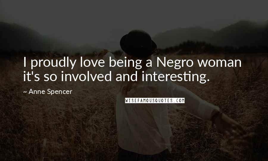 Anne Spencer Quotes: I proudly love being a Negro woman it's so involved and interesting.