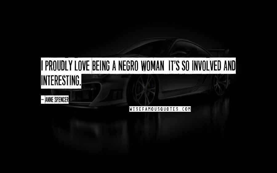 Anne Spencer Quotes: I proudly love being a Negro woman it's so involved and interesting.
