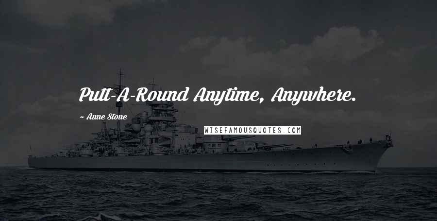 Anne Stone Quotes: Putt-A-Round Anytime, Anywhere.