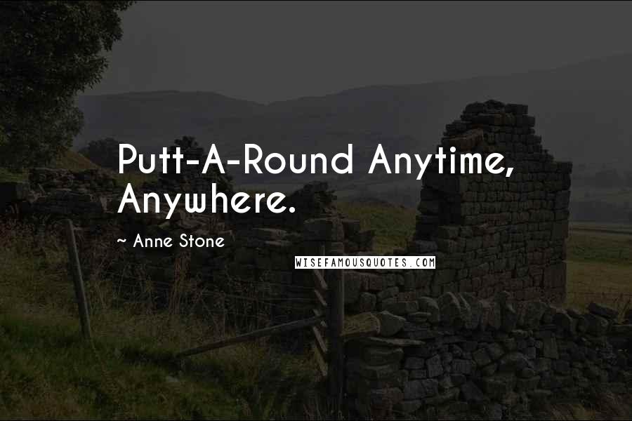 Anne Stone Quotes: Putt-A-Round Anytime, Anywhere.