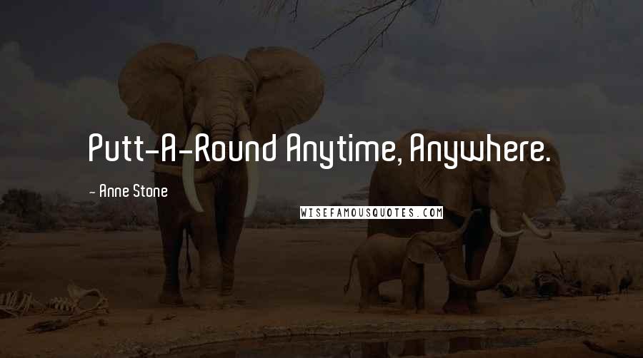 Anne Stone Quotes: Putt-A-Round Anytime, Anywhere.