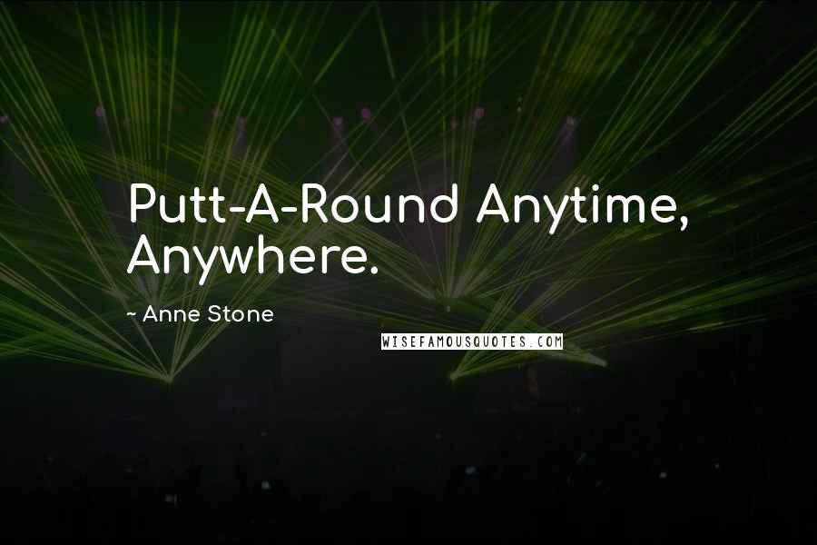 Anne Stone Quotes: Putt-A-Round Anytime, Anywhere.