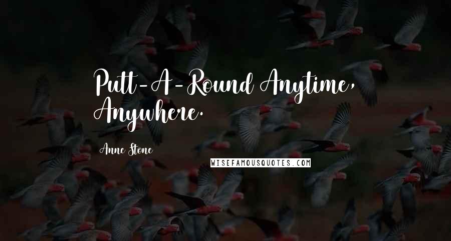 Anne Stone Quotes: Putt-A-Round Anytime, Anywhere.