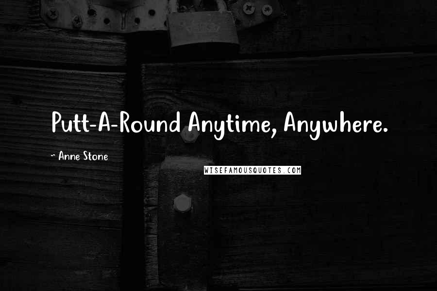 Anne Stone Quotes: Putt-A-Round Anytime, Anywhere.