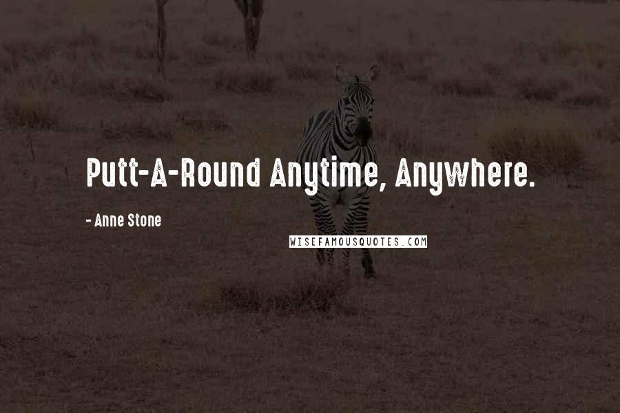 Anne Stone Quotes: Putt-A-Round Anytime, Anywhere.
