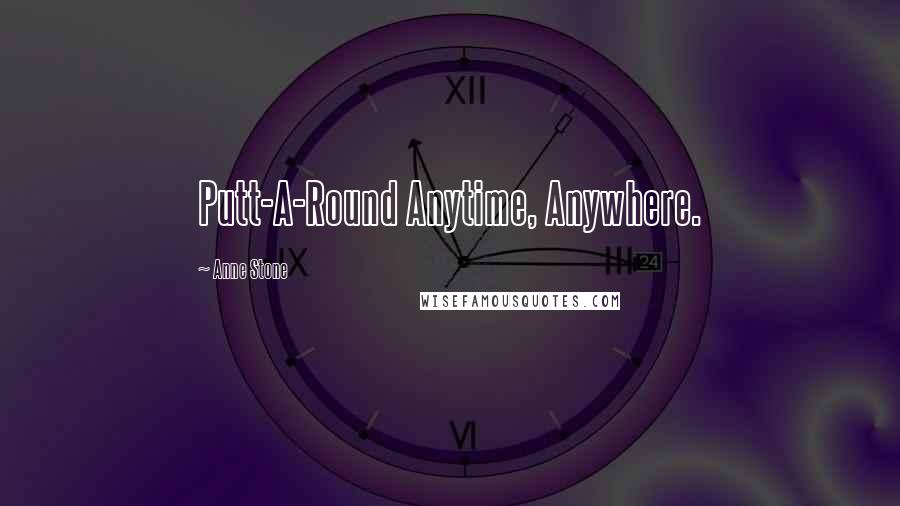 Anne Stone Quotes: Putt-A-Round Anytime, Anywhere.