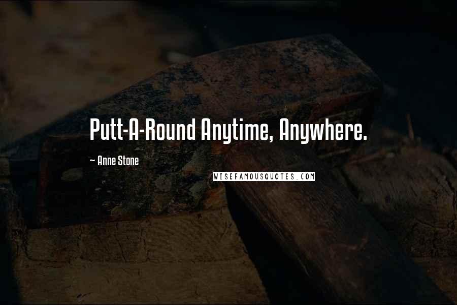 Anne Stone Quotes: Putt-A-Round Anytime, Anywhere.