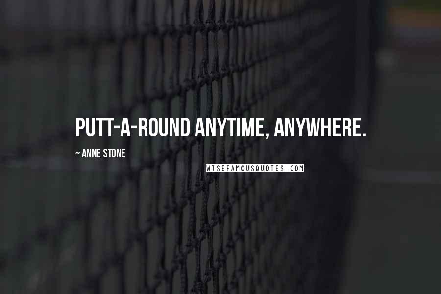Anne Stone Quotes: Putt-A-Round Anytime, Anywhere.