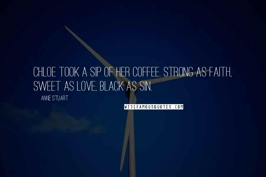 Anne Stuart Quotes: Chloe took a sip of her coffee. Strong as faith, sweet as love, black as sin.