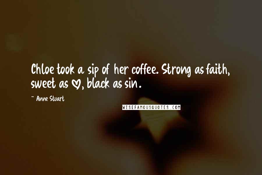 Anne Stuart Quotes: Chloe took a sip of her coffee. Strong as faith, sweet as love, black as sin.