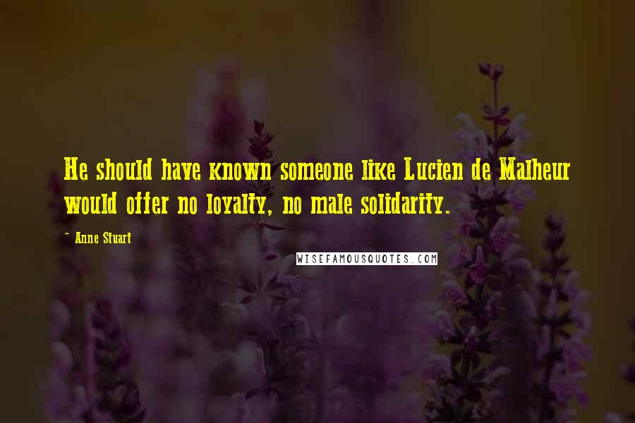 Anne Stuart Quotes: He should have known someone like Lucien de Malheur would offer no loyalty, no male solidarity.