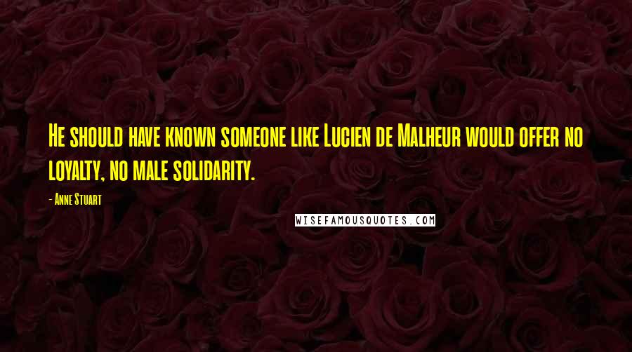 Anne Stuart Quotes: He should have known someone like Lucien de Malheur would offer no loyalty, no male solidarity.