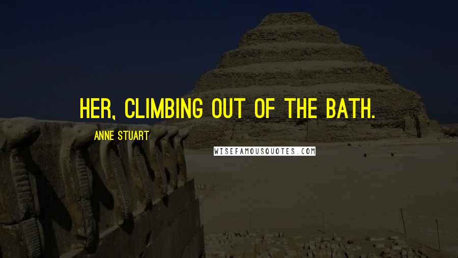 Anne Stuart Quotes: her, climbing out of the bath.