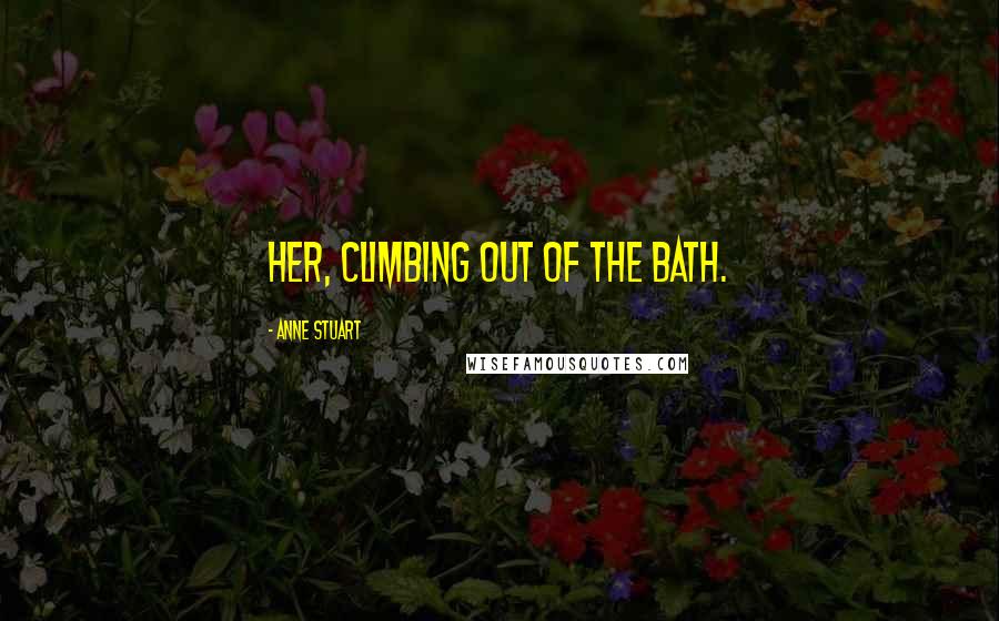 Anne Stuart Quotes: her, climbing out of the bath.