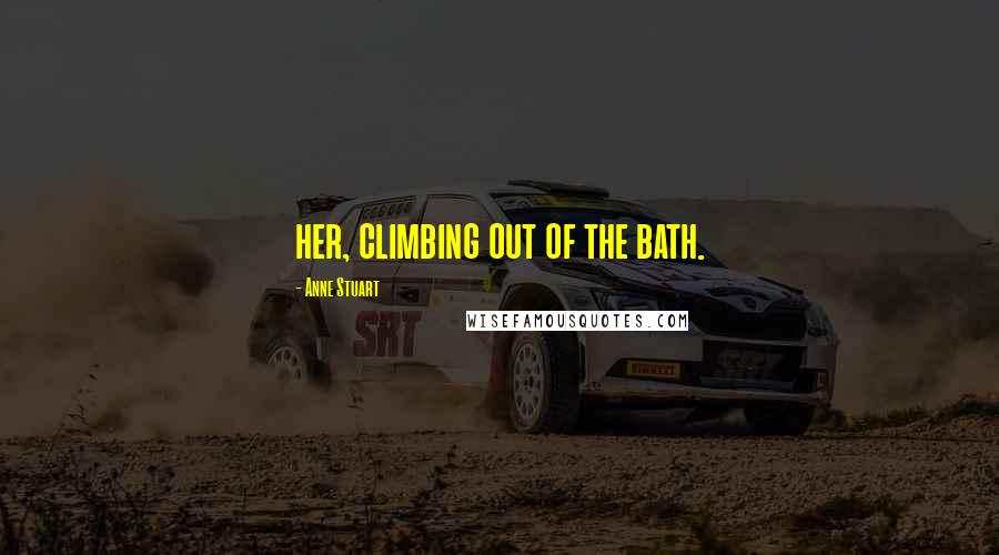 Anne Stuart Quotes: her, climbing out of the bath.