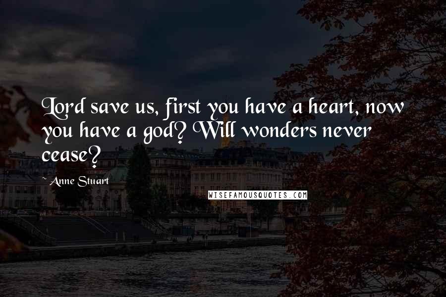 Anne Stuart Quotes: Lord save us, first you have a heart, now you have a god? Will wonders never cease?