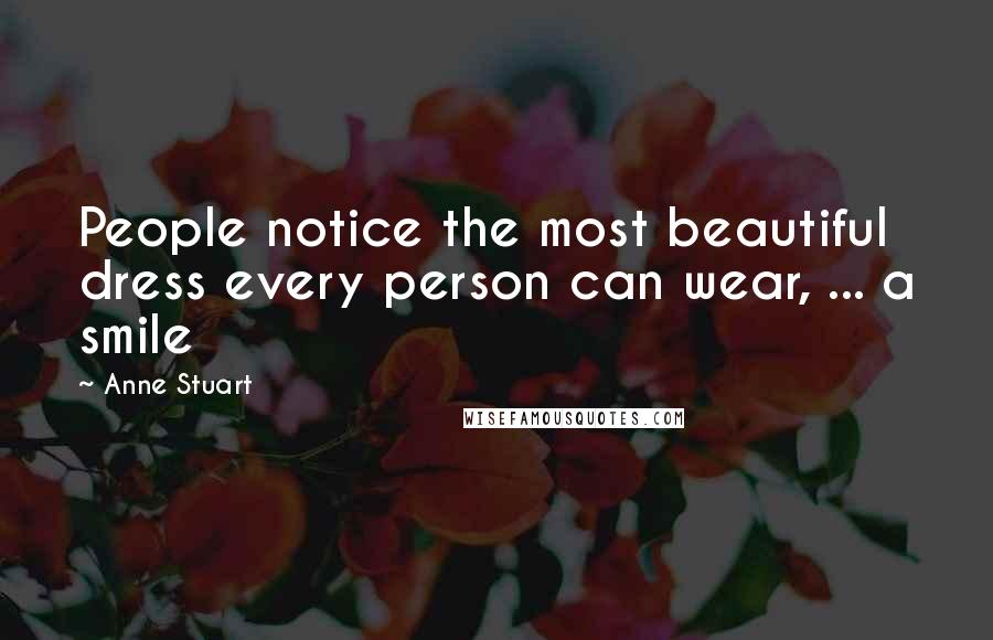 Anne Stuart Quotes: People notice the most beautiful dress every person can wear, ... a smile