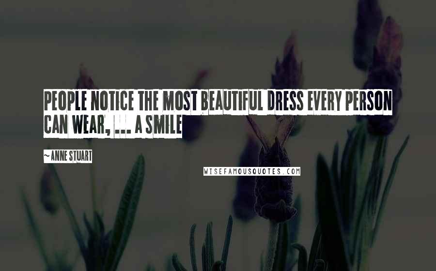 Anne Stuart Quotes: People notice the most beautiful dress every person can wear, ... a smile