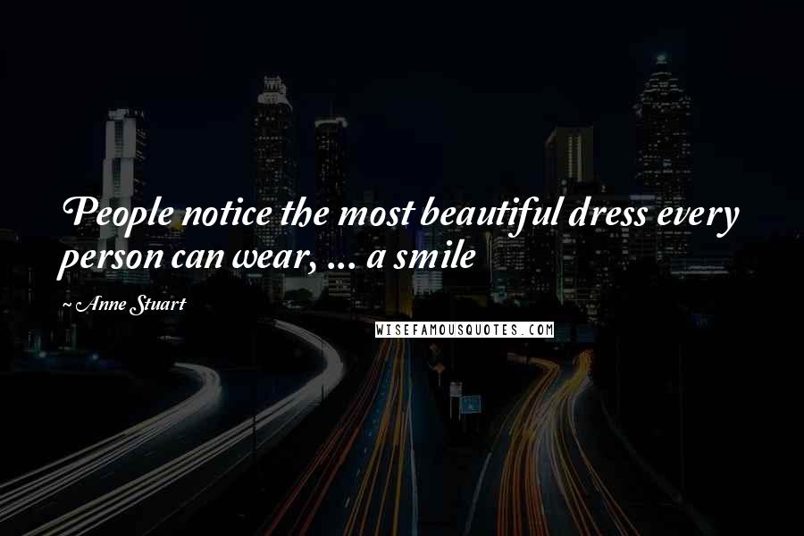 Anne Stuart Quotes: People notice the most beautiful dress every person can wear, ... a smile