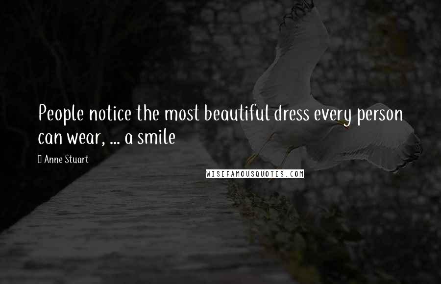 Anne Stuart Quotes: People notice the most beautiful dress every person can wear, ... a smile