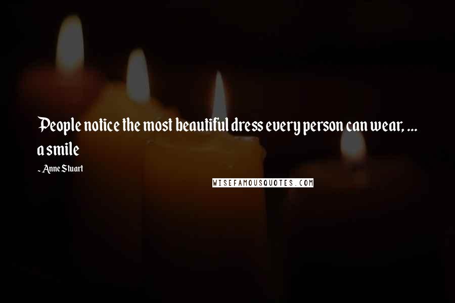 Anne Stuart Quotes: People notice the most beautiful dress every person can wear, ... a smile