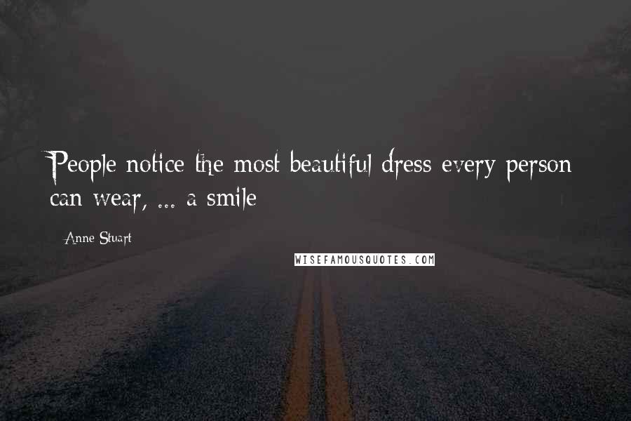 Anne Stuart Quotes: People notice the most beautiful dress every person can wear, ... a smile