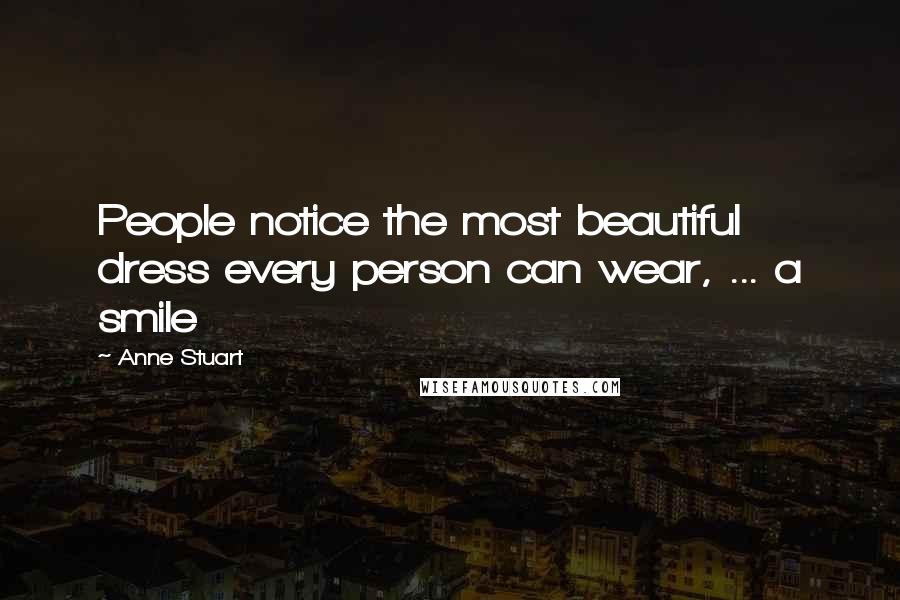 Anne Stuart Quotes: People notice the most beautiful dress every person can wear, ... a smile