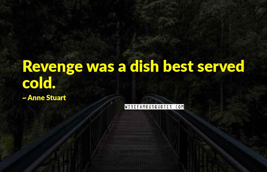 Anne Stuart Quotes: Revenge was a dish best served cold.