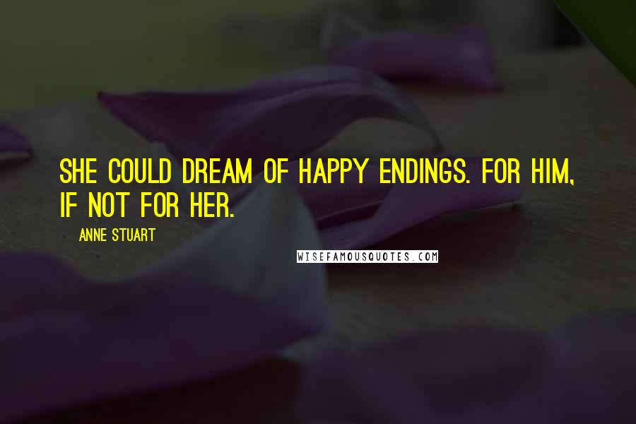 Anne Stuart Quotes: She could dream of happy endings. For him, if not for her.