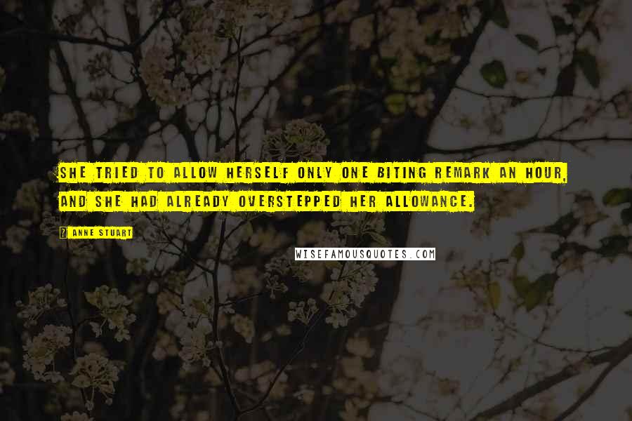 Anne Stuart Quotes: She tried to allow herself only one biting remark an hour, and she had already overstepped her allowance.