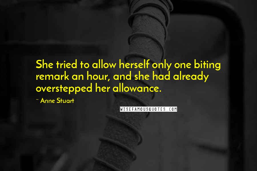 Anne Stuart Quotes: She tried to allow herself only one biting remark an hour, and she had already overstepped her allowance.