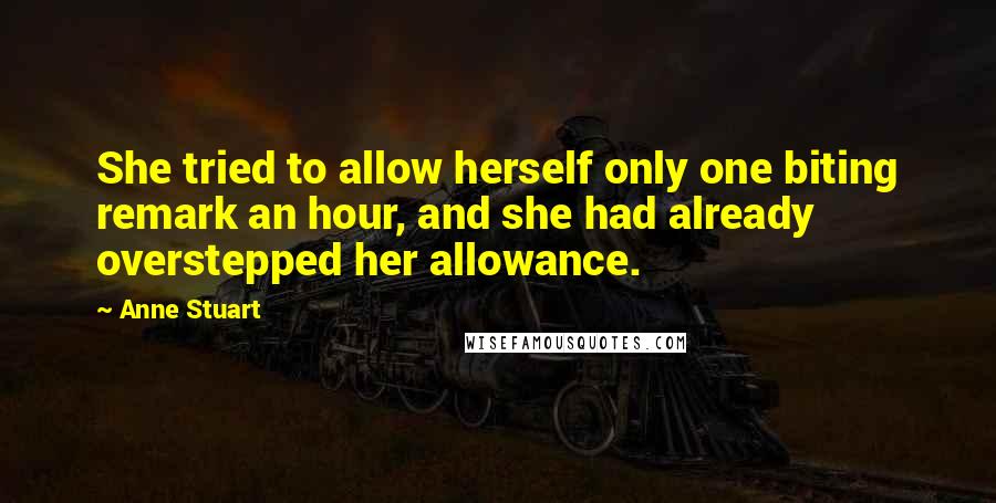 Anne Stuart Quotes: She tried to allow herself only one biting remark an hour, and she had already overstepped her allowance.