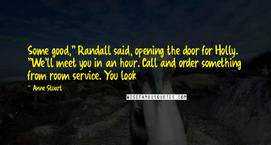 Anne Stuart Quotes: Some good," Randall said, opening the door for Holly. "We'll meet you in an hour. Call and order something from room service. You look