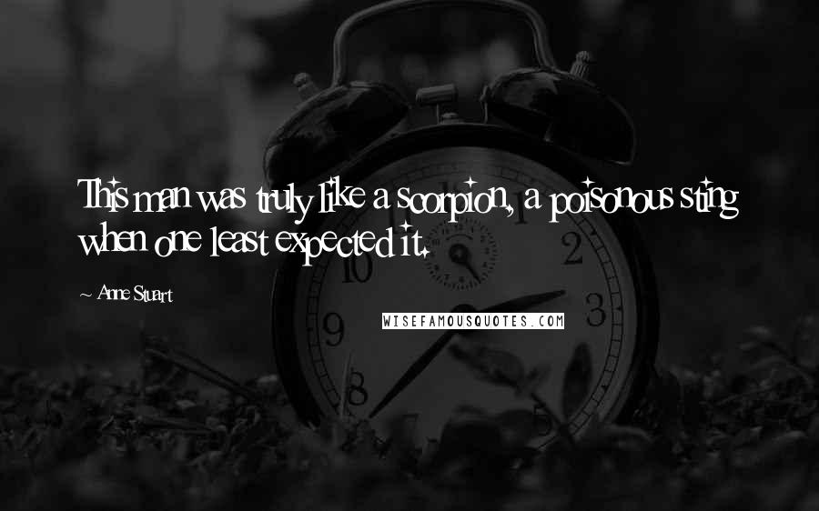 Anne Stuart Quotes: This man was truly like a scorpion, a poisonous sting when one least expected it.