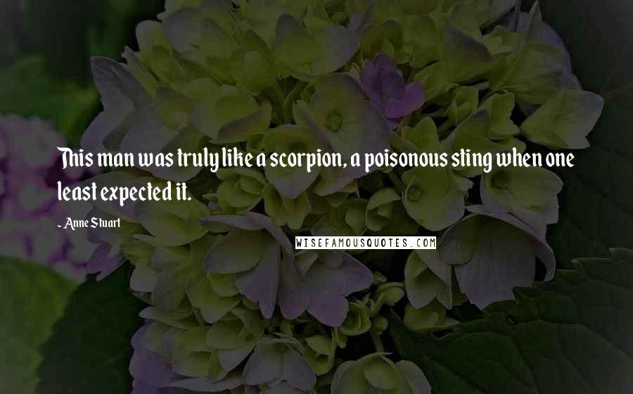 Anne Stuart Quotes: This man was truly like a scorpion, a poisonous sting when one least expected it.